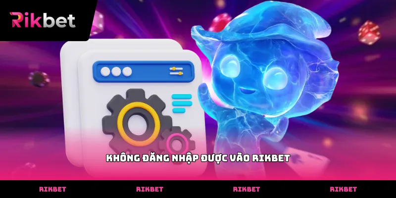 Khắc phục lỗi kỹ thuật khi không đăng nhập được vào rikbet