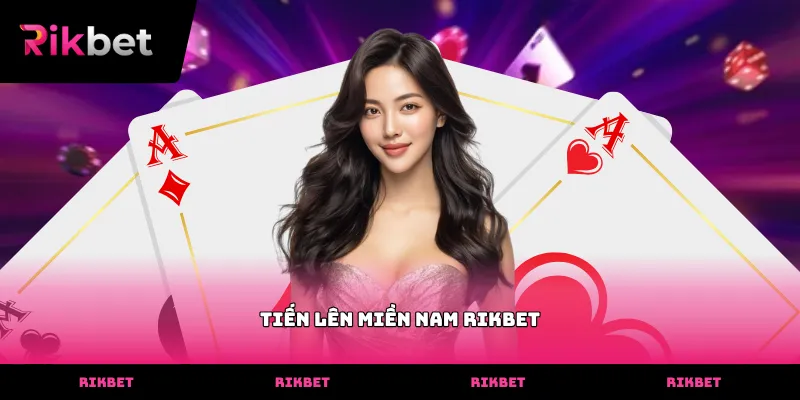 Trải nghiệm sảnh game Tiến Lên miền nam rikbet với giao diện vô cùng hấp dẫn